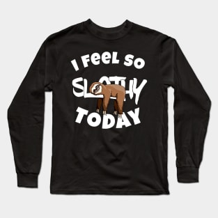 I Feel So Slothy Today Long Sleeve T-Shirt